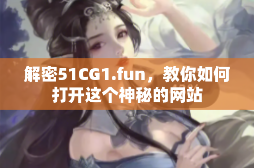 解密51CG1.fun，教你如何打開這個神秘的網站