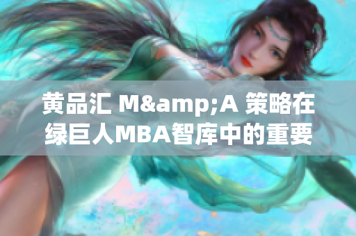 黃品匯 M&A 策略在綠巨人MBA智庫中的重要性以及影響力