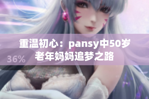 重溫初心：pansy中50歲老年媽媽追夢之路