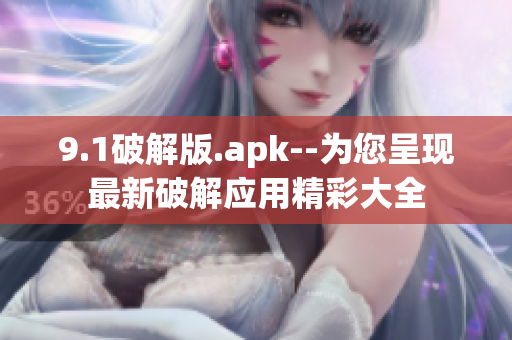 9.1破解版.apk--為您呈現(xiàn)最新破解應(yīng)用精彩大全