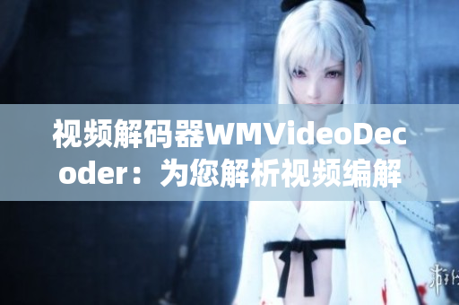 視頻解碼器WMVideoDecoder：為您解析視頻編解碼技術(shù)(1)