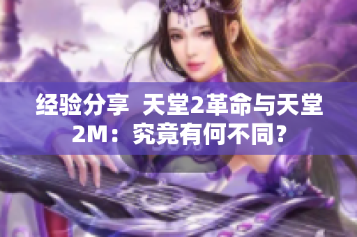 經(jīng)驗分享  天堂2革命與天堂2M：究竟有何不同？