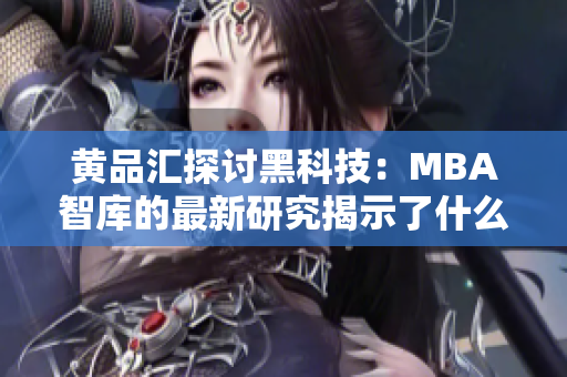 黃品匯探討黑科技：MBA智庫的最新研究揭示了什么？