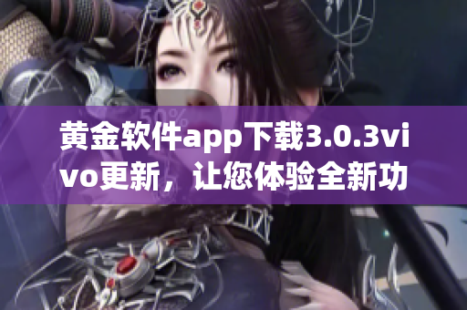 黃金軟件app下載3.0.3vivo更新，讓您體驗(yàn)全新功能