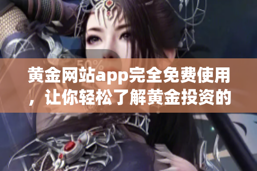 黃金網(wǎng)站app完全免費使用，讓你輕松了解黃金投資的新途徑