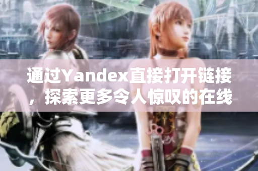 通過Yandex直接打開鏈接，探索更多令人驚嘆的在線內(nèi)容