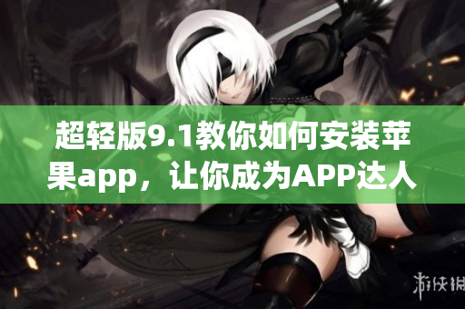 超輕版9.1教你如何安裝蘋果app，讓你成為APP達(dá)人！