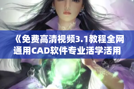 《免費高清視頻3.1教程全網通用CAD軟件專業(yè)活學活用》(1)