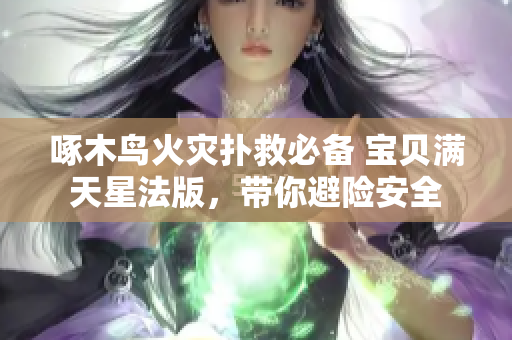 啄木鳥火災撲救必備 寶貝滿天星法版，帶你避險安全