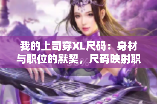 我的上司穿XL尺碼：身材與職位的默契，尺碼映射職場風采