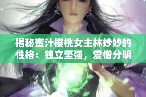 揭秘蜜汁櫻桃女主林妙妙的性格：獨(dú)立堅(jiān)強(qiáng)，愛憎分明