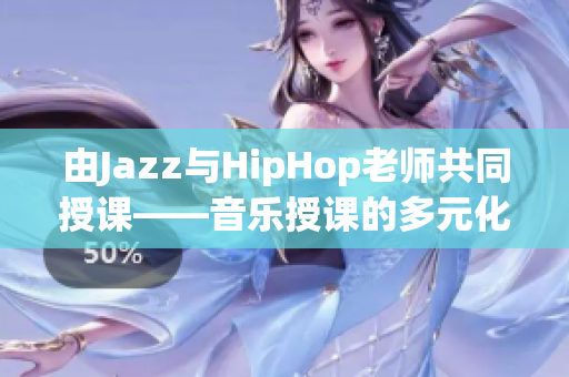 由Jazz與HipHop老師共同授課——音樂(lè)授課的多元化策略