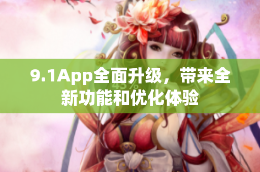 9.1App全面升級，帶來全新功能和優(yōu)化體驗