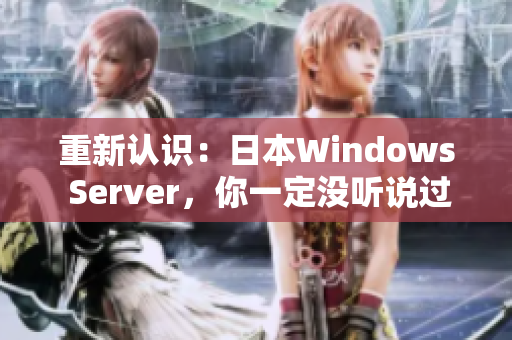 重新認(rèn)識：日本W(wǎng)indows Server，你一定沒聽說過的幾個(gè)有趣功能！