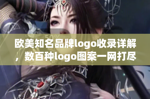 歐美知名品牌logo收錄詳解，數(shù)百種logo圖案一網(wǎng)打盡！