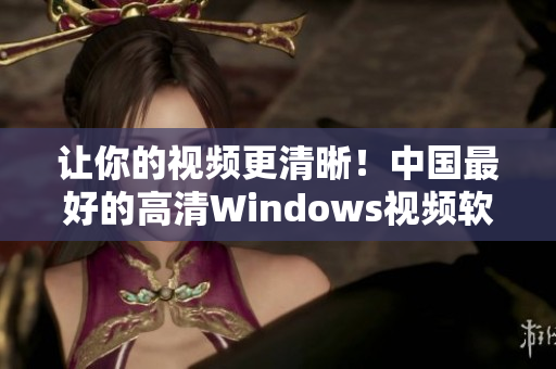 讓你的視頻更清晰！中國最好的高清Windows視頻軟件推薦