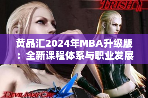 黃品匯2024年MBA升級(jí)版：全新課程體系與職業(yè)發(fā)展規(guī)劃