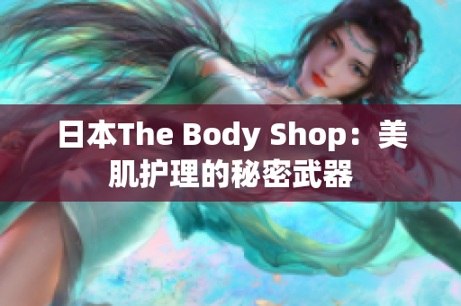 日本The Body Shop：美肌護理的秘密武器