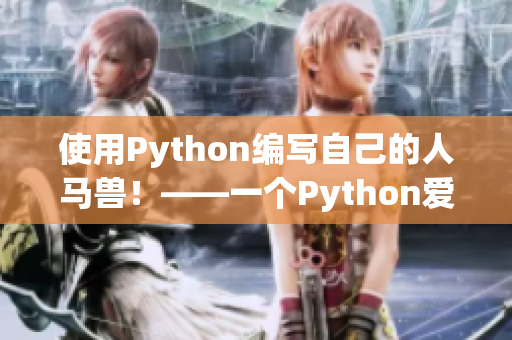 使用Python編寫自己的人馬獸！——一個(gè)Python愛好者的創(chuàng)新嘗試