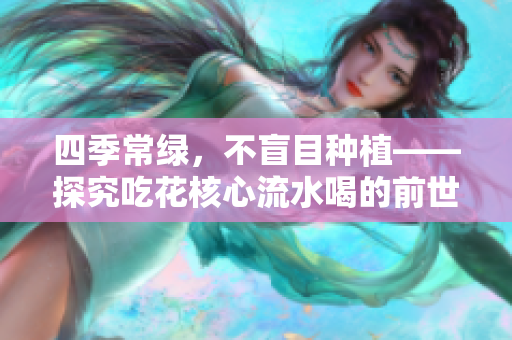 四季常綠，不盲目種植——探究吃花核心流水喝的前世今生