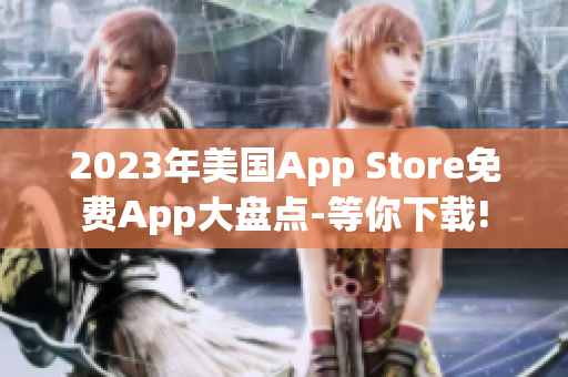 2023年美國(guó)App Store免費(fèi)App大盤點(diǎn)-等你下載!