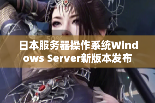 日本服務器操作系統(tǒng)Windows Server新版本發(fā)布