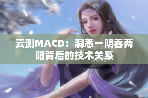 云測MACD：洞悉一陰吞兩陽背后的技術(shù)關(guān)系