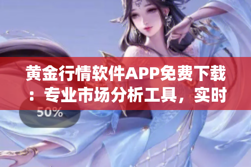 黃金行情軟件APP免費下載：專業(yè)市場分析工具，實時行情資訊一手掌握(1)