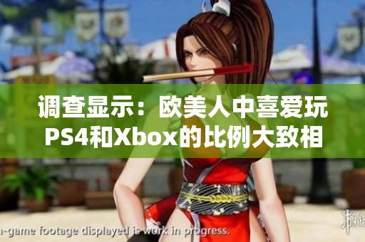 調(diào)查顯示：歐美人中喜愛(ài)玩PS4和Xbox的比例大致相當(dāng)