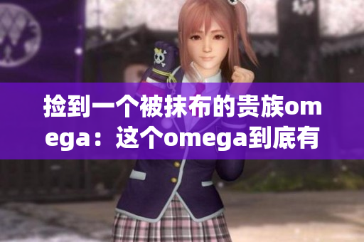 撿到一個被抹布的貴族omega：這個omega到底有何身份？