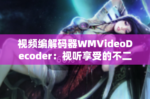 視頻編解碼器WMVideoDecoder：視聽享受的不二選擇