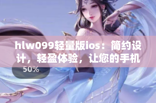 hlw099輕量版ios：簡約設(shè)計，輕盈體驗，讓您的手機更暢快