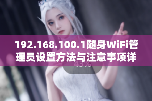 192.168.100.1隨身WiFi管理員設(shè)置方法與注意事項(xiàng)詳解