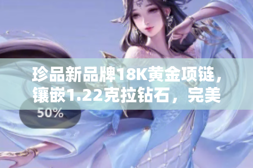 珍品新品牌18K黃金項(xiàng)鏈，鑲嵌1.22克拉鉆石，完美重量38克