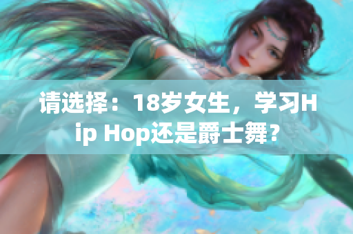 請(qǐng)選擇：18歲女生，學(xué)習(xí)Hip Hop還是爵士舞？