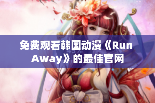 免費觀看韓國動漫《Run Away》的最佳官網(wǎng)