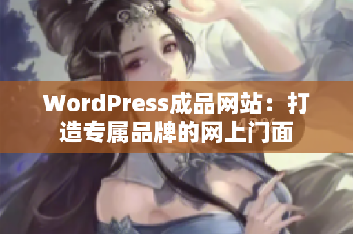 WordPress成品網(wǎng)站：打造專屬品牌的網(wǎng)上門面