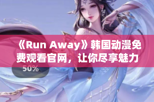 《Run Away》韓國(guó)動(dòng)漫免費(fèi)觀看官網(wǎng)，讓你盡享魅力盛宴