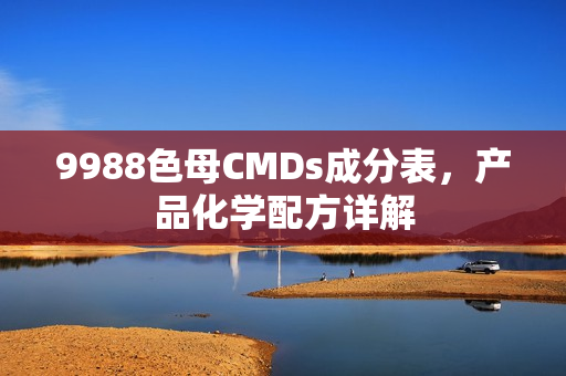 9988色母CMDs成分表，產(chǎn)品化學(xué)配方詳解