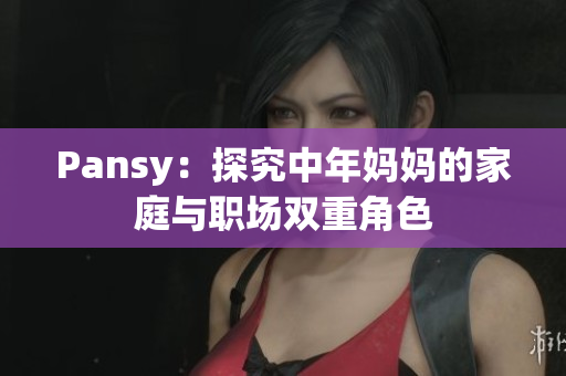 Pansy：探究中年媽媽的家庭與職場雙重角色