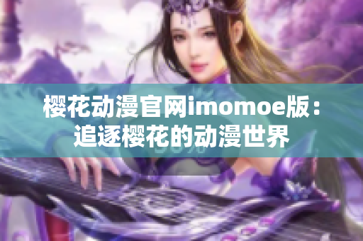 櫻花動漫官網(wǎng)imomoe版：追逐櫻花的動漫世界