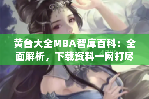 黃臺大全MBA智庫百科：全面解析，下載資料一網(wǎng)打盡(1)