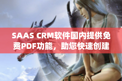 SAAS CRM軟件國內(nèi)提供免費(fèi)PDF功能，助您快速創(chuàng)建高效報(bào)表(1)