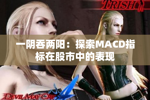 一陰吞兩陽：探索MACD指標(biāo)在股市中的表現(xiàn)