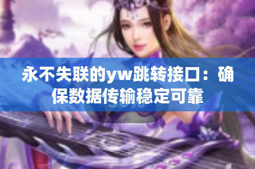 永不失聯(lián)的yw跳轉接口：確保數(shù)據(jù)傳輸穩(wěn)定可靠