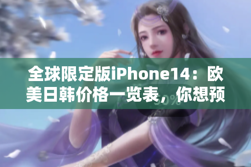 全球限定版iPhone14：歐美日韓價(jià)格一覽表，你想預(yù)定哪個？