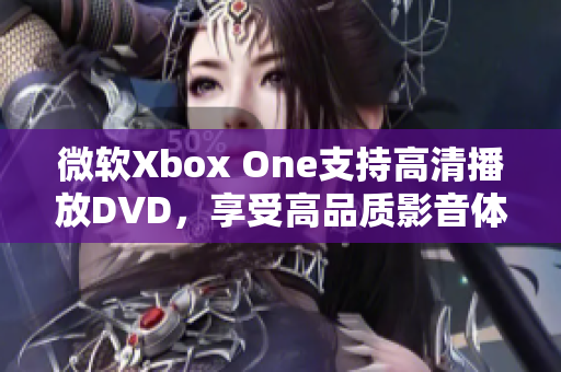 微軟Xbox One支持高清播放DVD，享受高品質(zhì)影音體驗