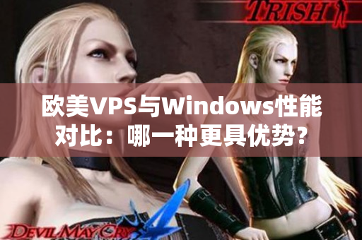 歐美VPS與Windows性能對比：哪一種更具優(yōu)勢？