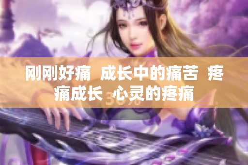 剛剛好痛  成長(zhǎng)中的痛苦  疼痛成長(zhǎng)  心靈的疼痛