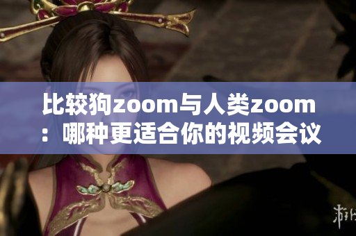 比較狗zoom與人類zoom：哪種更適合你的視頻會(huì)議需求